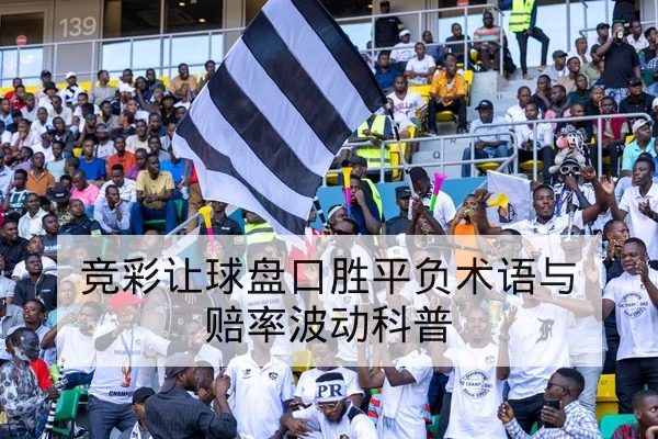 竞彩让球盘口胜平负术语与赔率波动科普